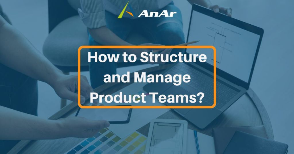 How to structure and manage product teams?