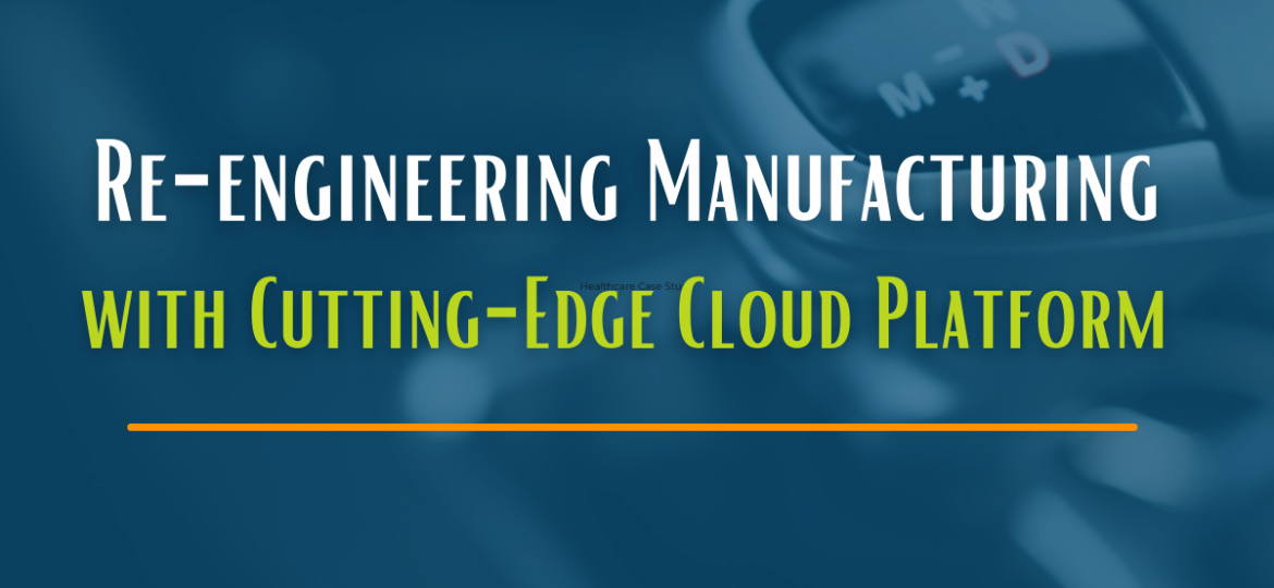 Re-engineering Manufacturing with Cutting Edge Cloud Platform