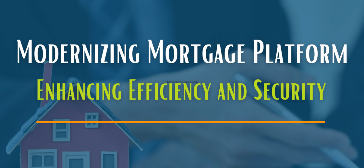 Modernizing Mortgage Platform: Enhancing Efficiency and Security